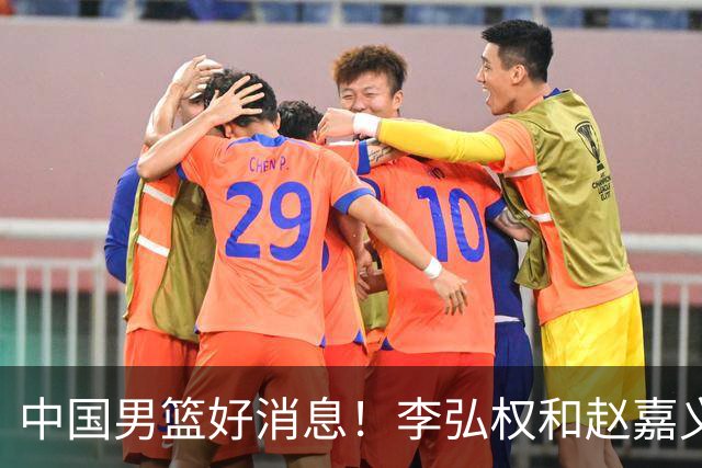 中国男篮好消息！李弘权和赵嘉义可以出战与日本的比赛